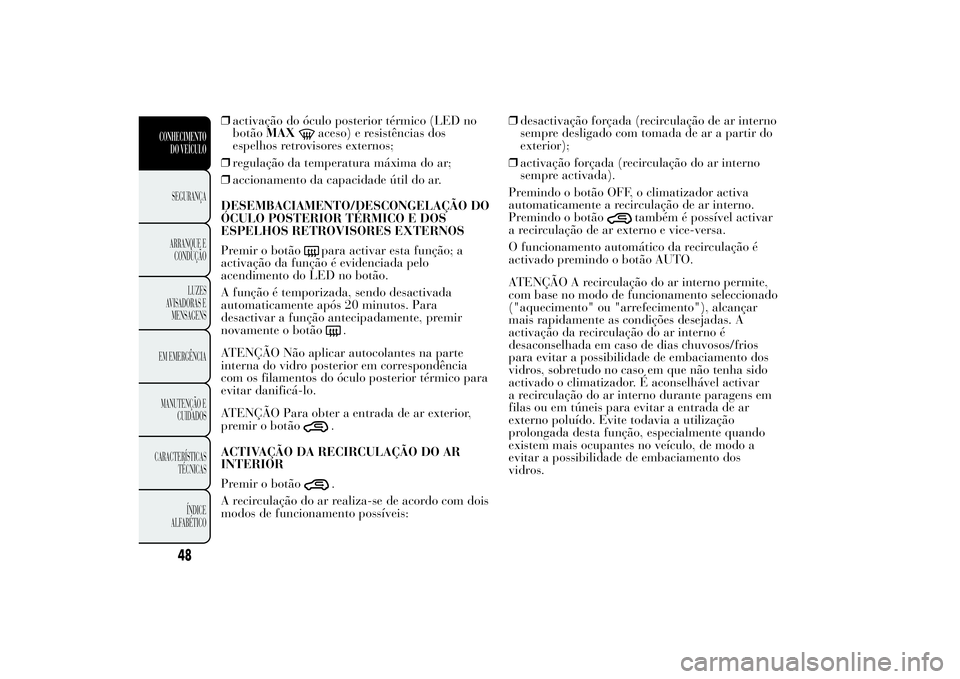 Lancia Ypsilon 2012 Manual de Uso e Manutenção (in Portuguese) ❒activação do óculo posterior térmico (LED no
botãoMAX
aceso) e resistências dos
espelhos retrovisores externos;
❒regulação da temperatura máxima do ar;
❒accionamento da capacidade úti Lancia Ypsilon 2012 Manual de Uso e Manutenção (in Portuguese) ❒activação do óculo posterior térmico (LED no
botãoMAX
aceso) e resistências dos
espelhos retrovisores externos;
❒regulação da temperatura máxima do ar;
❒accionamento da capacidade úti