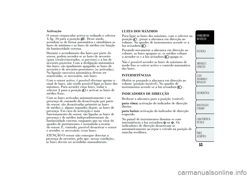 Lancia Ypsilon 2012 Manual de Uso e Manutenção (in Portuguese) 53CONHECIMENTODO VEÍCULOSEGURANÇA ARRANQUE E CONDUÇÃO LUZES AVISADORAS EMENSAGENS EM EMERGÊNCIA MANUTENÇÃO E CUIDADOS CARACTERÍSTICAS TÉCNICAS ÍNDICE ALFABÉTICOActivação O sensor crepusc Lancia Ypsilon 2012 Manual de Uso e Manutenção (in Portuguese) 53CONHECIMENTODO VEÍCULOSEGURANÇA ARRANQUE E CONDUÇÃO LUZES AVISADORAS EMENSAGENS EM EMERGÊNCIA MANUTENÇÃO E CUIDADOS CARACTERÍSTICAS TÉCNICAS ÍNDICE ALFABÉTICOActivação O sensor crepusc