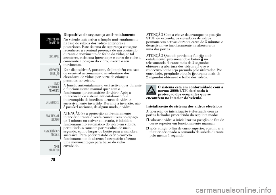 Lancia Ypsilon 2012 Manual de Uso e Manutenção (in Portuguese) Dispositivo de segurança anti-entalamento
No veículo está activa a função anti-entalamento
na fase de subida dos vidros anteriores e
posteriores. Este sistema de segurança consegue
reconhecer a Lancia Ypsilon 2012 Manual de Uso e Manutenção (in Portuguese) Dispositivo de segurança anti-entalamento
No veículo está activa a função anti-entalamento
na fase de subida dos vidros anteriores e
posteriores. Este sistema de segurança consegue
reconhecer a