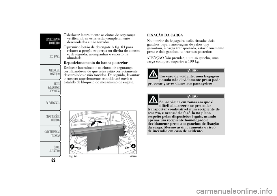 Lancia Ypsilon 2012 Manual de Uso e Manutenção (in Portuguese) ❒deslocar lateralmente os cintos de segurança
verificando se estes estão completamente
desenrolados e não torcidos;
❒premir o botão de desengate A fig. 64 para
rebater a porção esquerda ou d Lancia Ypsilon 2012 Manual de Uso e Manutenção (in Portuguese) ❒deslocar lateralmente os cintos de segurança
verificando se estes estão completamente
desenrolados e não torcidos;
❒premir o botão de desengate A fig. 64 para
rebater a porção esquerda ou d