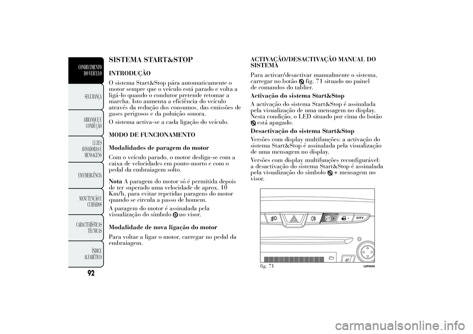 Lancia Ypsilon 2012 Manual de Uso e Manutenção (in Portuguese) SISTEMA START&STOPINTRODUÇÃO
O sistema Start&Stop pára automaticamente o
motor sempre que o veículo está parado e volta a
ligá-lo quando o condutor pretende retomar a
marcha. Isto aumenta a efic Lancia Ypsilon 2012 Manual de Uso e Manutenção (in Portuguese) SISTEMA START&STOPINTRODUÇÃO
O sistema Start&Stop pára automaticamente o
motor sempre que o veículo está parado e volta a
ligá-lo quando o condutor pretende retomar a
marcha. Isto aumenta a efic