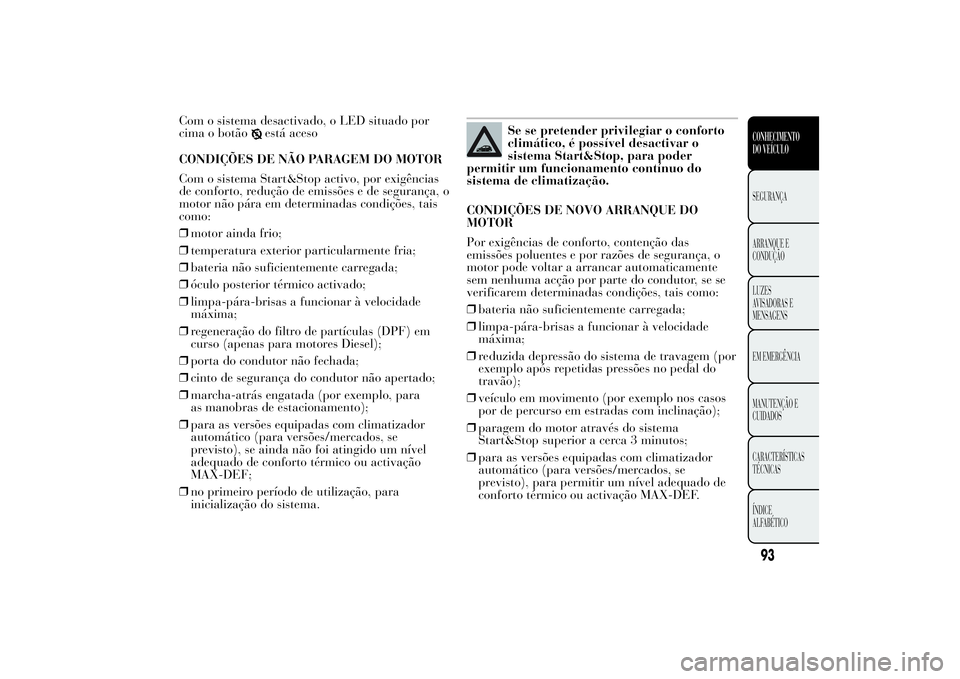 Lancia Ypsilon 2012 Manual de Uso e Manutenção (in Portuguese) Com o sistema desactivado, o LED situado por
cima o botão
está aceso
CONDIÇÕES DE NÃO PARAGEM DO MOTOR
Com o sistema Start&Stop activo, por exigências
de conforto, redução de emissões e de se Lancia Ypsilon 2012 Manual de Uso e Manutenção (in Portuguese) Com o sistema desactivado, o LED situado por
cima o botão
está aceso
CONDIÇÕES DE NÃO PARAGEM DO MOTOR
Com o sistema Start&Stop activo, por exigências
de conforto, redução de emissões e de se