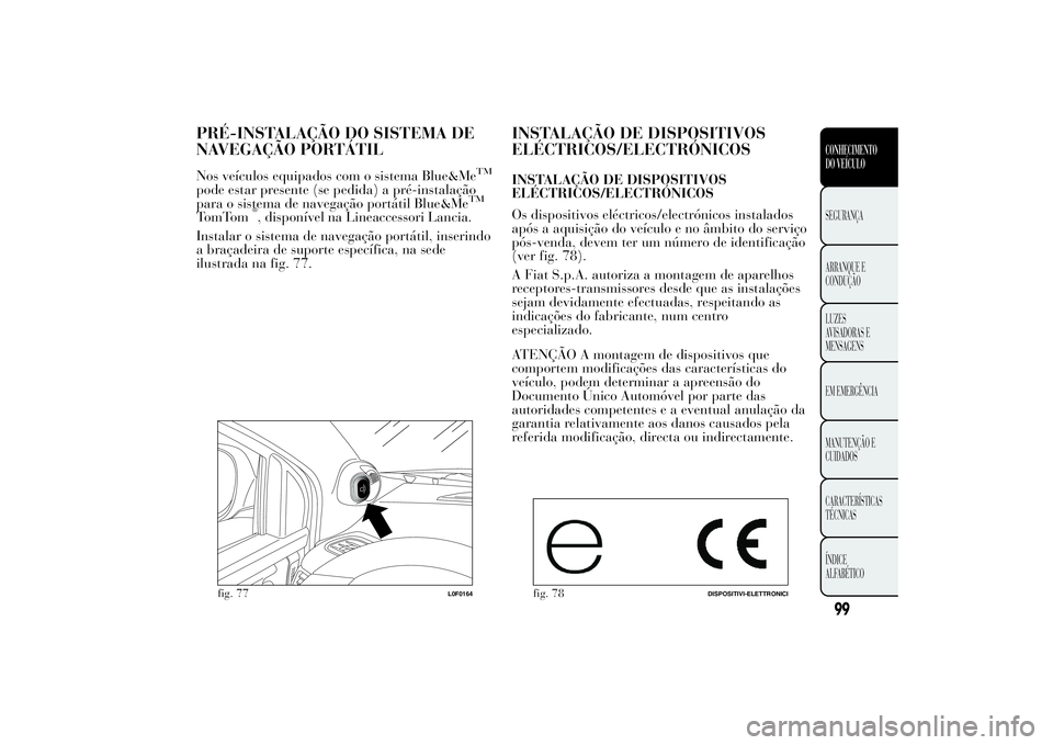 Lancia Ypsilon 2014 Manual de Uso e Manutenção (in Portuguese) PRÉ-INSTALAÇÃO DO SISTEMA DE
NAVEGAÇÃO PORTÁTILNos veículos equipados com o sistema Blue&Me
TM
pode estar presente (se pedida) a pré-instalação
para o sistema de navegação portátil Blue&M Lancia Ypsilon 2014 Manual de Uso e Manutenção (in Portuguese) PRÉ-INSTALAÇÃO DO SISTEMA DE
NAVEGAÇÃO PORTÁTILNos veículos equipados com o sistema Blue&Me
TM
pode estar presente (se pedida) a pré-instalação
para o sistema de navegação portátil Blue&M