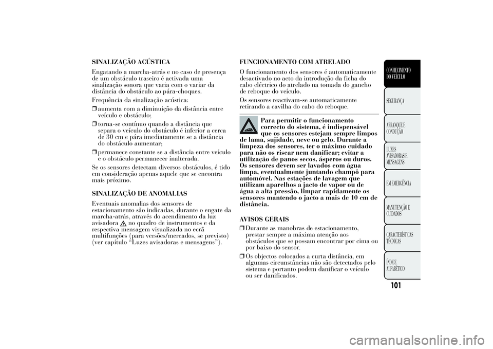 Lancia Ypsilon 2014 Manual de Uso e Manutenção (in Portuguese) SINALIZAÇÃO ACÚSTICA
Engatando a marcha-atrás e no caso de presença
de um obstáculo traseiro é activada uma
sinalização sonora que varia com o variar da
distância do obstáculo ao pára-choq Lancia Ypsilon 2014 Manual de Uso e Manutenção (in Portuguese) SINALIZAÇÃO ACÚSTICA
Engatando a marcha-atrás e no caso de presença
de um obstáculo traseiro é activada uma
sinalização sonora que varia com o variar da
distância do obstáculo ao pára-choq