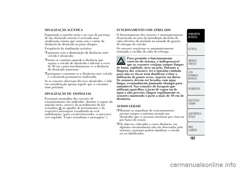 Lancia Ypsilon 2014  Manual de Uso e Manutenção (in Portuguese) SINALIZAÇÃO ACÚSTICA
Engatando a marcha-atrás e no caso de presença
de um obstáculo traseiro é activada uma
sinalização sonora que varia com o variar da
distância do obstáculo ao pára-choq