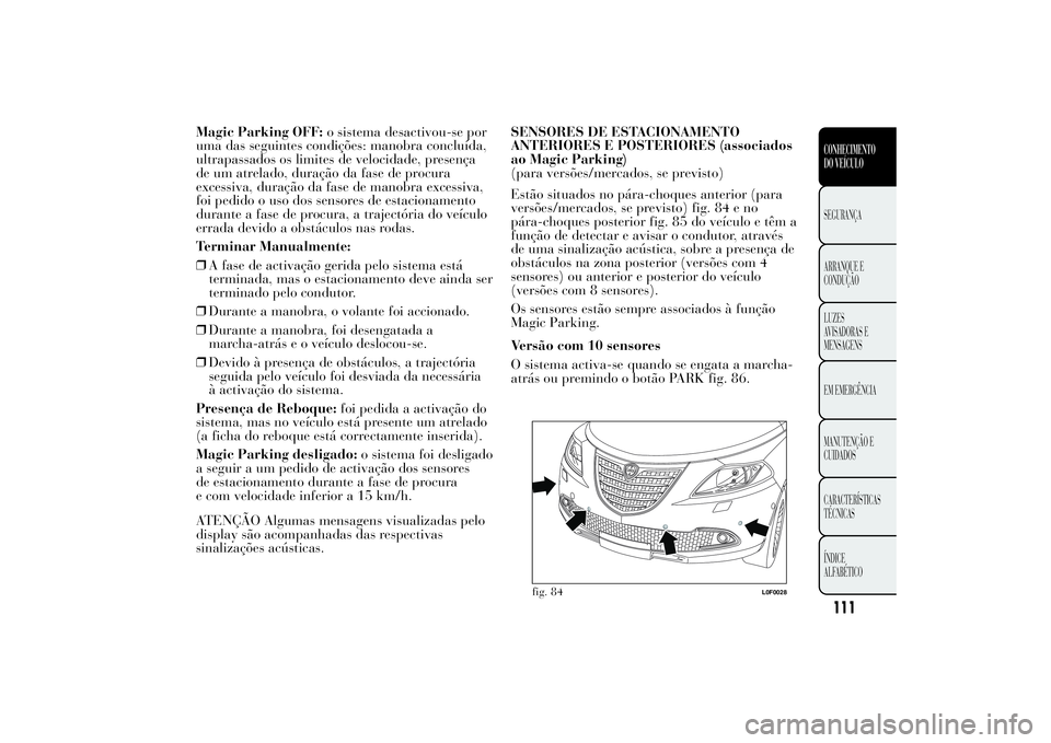 Lancia Ypsilon 2014 Manual de Uso e Manutenção (in Portuguese) Magic Parking OFF:o sistema desactivou-se por
uma das seguintes condições: manobra concluída,
ultrapassados os limites de velocidade, presença
de um atrelado, duração da fase de procura
excessiv Lancia Ypsilon 2014 Manual de Uso e Manutenção (in Portuguese) Magic Parking OFF:o sistema desactivou-se por
uma das seguintes condições: manobra concluída,
ultrapassados os limites de velocidade, presença
de um atrelado, duração da fase de procura
excessiv