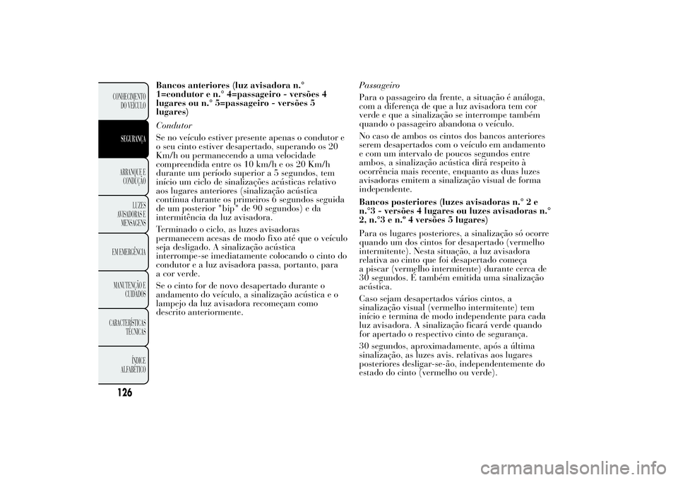 Lancia Ypsilon 2014 Manual de Uso e Manutenção (in Portuguese) Bancos anteriores (luz avisadora n.°
1=condutor e n.° 4=passageiro - versões 4
lugares ou n.° 5=passageiro - versões 5
lugares)
Condutor
Se no veículo estiver presente apenas o condutor e
o seu Lancia Ypsilon 2014 Manual de Uso e Manutenção (in Portuguese) Bancos anteriores (luz avisadora n.°
1=condutor e n.° 4=passageiro - versões 4
lugares ou n.° 5=passageiro - versões 5
lugares)
Condutor
Se no veículo estiver presente apenas o condutor e
o seu