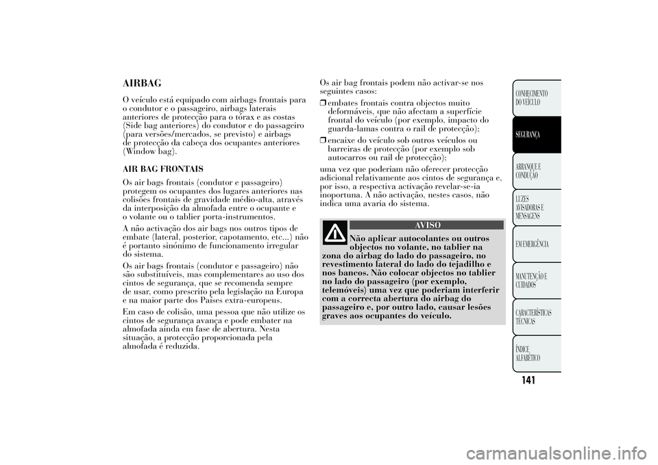 Lancia Ypsilon 2014  Manual de Uso e Manutenção (in Portuguese) AIRBAGO veículo está equipado com airbags frontais para
o condutor e o passageiro, airbags laterais
anteriores de protecção para o tórax e as costas
(Side bag anteriores) do condutor e do passage