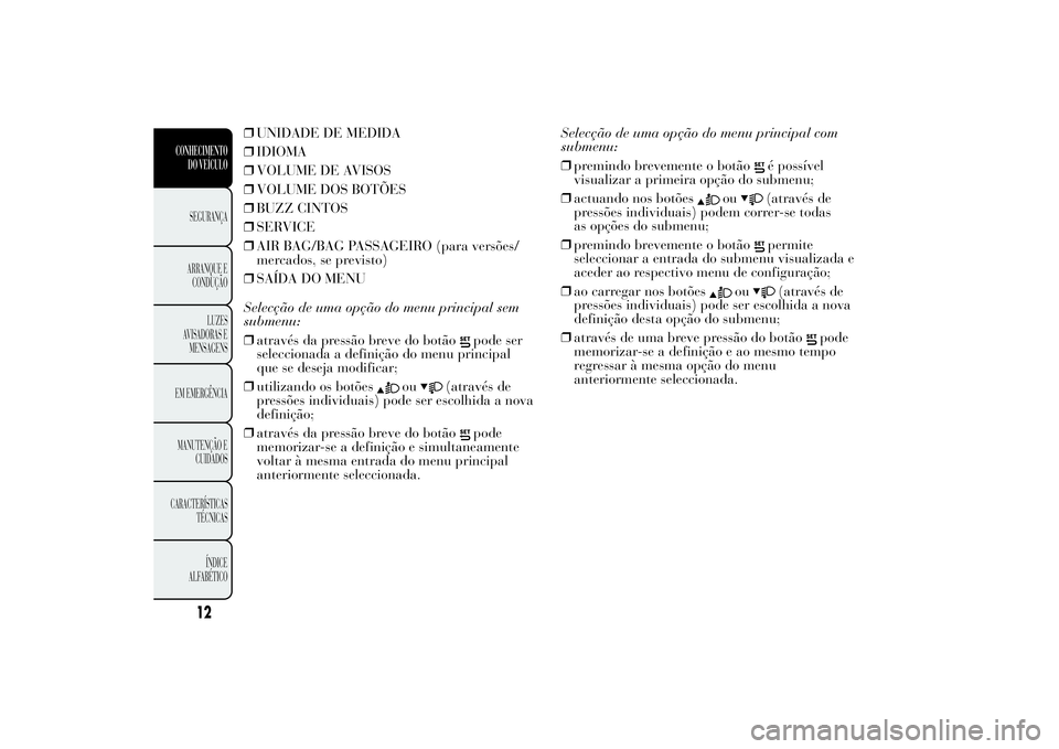Lancia Ypsilon 2014 Manual de Uso e Manutenção (in Portuguese) ❒UNIDADE DE MEDIDA
❒IDIOMA
❒VOLUME DE AVISOS
❒VOLUME DOS BOTÕES
❒BUZZ CINTOS
❒SERVICE
❒AIR BAG/BAG PASSAGEIRO (para versões/
mercados, se previsto)
❒SAÍDA DO MENU
Selecção de uma Lancia Ypsilon 2014 Manual de Uso e Manutenção (in Portuguese) ❒UNIDADE DE MEDIDA
❒IDIOMA
❒VOLUME DE AVISOS
❒VOLUME DOS BOTÕES
❒BUZZ CINTOS
❒SERVICE
❒AIR BAG/BAG PASSAGEIRO (para versões/
mercados, se previsto)
❒SAÍDA DO MENU
Selecção de uma