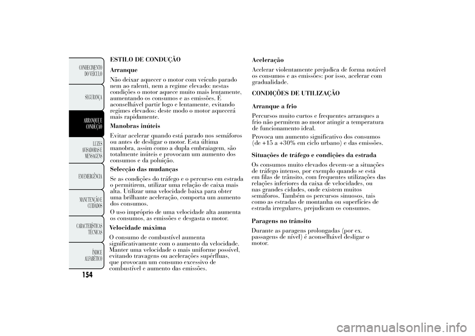 Lancia Ypsilon 2014 Manual de Uso e Manutenção (in Portuguese) Velocidade máxima
O consumo de combustível aumenta
significativamente com o aumento da velocidade.
Manter uma velocidade o mais uniforme possível,
evitando travagens ou acelerações supérfluas,
q Lancia Ypsilon 2014 Manual de Uso e Manutenção (in Portuguese) Velocidade máxima
O consumo de combustível aumenta
significativamente com o aumento da velocidade.
Manter uma velocidade o mais uniforme possível,
evitando travagens ou acelerações supérfluas,
q