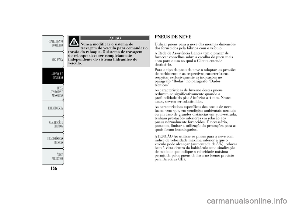 Lancia Ypsilon 2014 Manual de Uso e Manutenção (in Portuguese) AVISO
Nunca modificar o sistema de
travagem do veículo para comandar o
travão do reboque. O sistema de travagem
do reboque deve ser completamente
independente do sistema hidráulico do
veículo.
PNE Lancia Ypsilon 2014 Manual de Uso e Manutenção (in Portuguese) AVISO
Nunca modificar o sistema de
travagem do veículo para comandar o
travão do reboque. O sistema de travagem
do reboque deve ser completamente
independente do sistema hidráulico do
veículo.
PNE