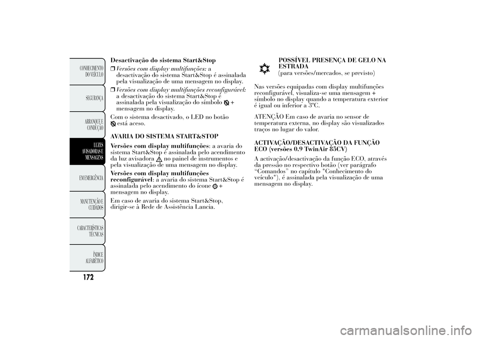 Lancia Ypsilon 2014 Manual de Uso e Manutenção (in Portuguese) Desactivação do sistema Start&Stop
❒Versões com display multifunções:a
desactivação do sistema Start&Stop é assinalada
pela visualização de uma mensagem no display.
❒Versões com display Lancia Ypsilon 2014 Manual de Uso e Manutenção (in Portuguese) Desactivação do sistema Start&Stop
❒Versões com display multifunções:a
desactivação do sistema Start&Stop é assinalada
pela visualização de uma mensagem no display.
❒Versões com display