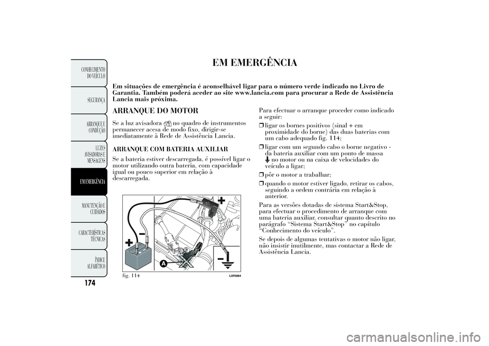 Lancia Ypsilon 2014 Manual de Uso e Manutenção (in Portuguese) EM EMERGÊNCIA
Em situações de emergência é aconselhável ligar para o número verde indicado no Livro de
Garantia. Também poderá aceder ao site www.lancia.com para procurar a Rede de Assistênc Lancia Ypsilon 2014 Manual de Uso e Manutenção (in Portuguese) EM EMERGÊNCIA
Em situações de emergência é aconselhável ligar para o número verde indicado no Livro de
Garantia. Também poderá aceder ao site www.lancia.com para procurar a Rede de Assistênc