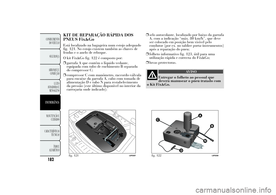 Lancia Ypsilon 2014 Manual de Uso e Manutenção (in Portuguese) 182CONHECIMENTO
DO VEÍCULO
SEGURANÇA
ARRANQUE E
CONDUÇÃO
LUZES
AVISADORAS E
MENSAGENSEM EMERGÊNCIAMANUTENÇÃO E
CUIDADOS
CARACTERÍSTICAS
TÉCNICAS
ÍNDICE
ALFABÉTICO
KIT DE REPARAÇÃO RÁPIDA Lancia Ypsilon 2014 Manual de Uso e Manutenção (in Portuguese) 182CONHECIMENTO
DO VEÍCULO
SEGURANÇA
ARRANQUE E
CONDUÇÃO
LUZES
AVISADORAS E
MENSAGENSEM EMERGÊNCIAMANUTENÇÃO E
CUIDADOS
CARACTERÍSTICAS
TÉCNICAS
ÍNDICE
ALFABÉTICO
KIT DE REPARAÇÃO RÁPIDA
