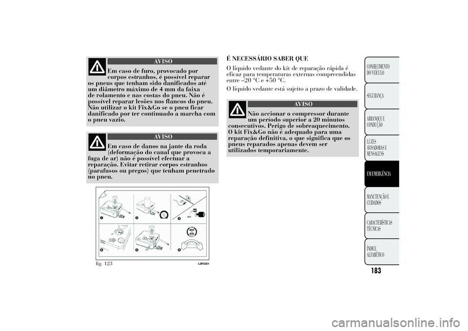 Lancia Ypsilon 2014 Manual de Uso e Manutenção (in Portuguese) 183CONHECIMENTO
DO VEÍCULO
SEGURANÇA
ARRANQUE E
CONDUÇÃO
LUZES
AVISADORAS E
MENSAGENSEM EMERGÊNCIAMANUTENÇÃO E
CUIDADOS
CARACTERÍSTICAS
TÉCNICAS
ÍNDICE
ALFABÉTICO
AVISO
Em caso de furo, pro Lancia Ypsilon 2014 Manual de Uso e Manutenção (in Portuguese) 183CONHECIMENTO
DO VEÍCULO
SEGURANÇA
ARRANQUE E
CONDUÇÃO
LUZES
AVISADORAS E
MENSAGENSEM EMERGÊNCIAMANUTENÇÃO E
CUIDADOS
CARACTERÍSTICAS
TÉCNICAS
ÍNDICE
ALFABÉTICO
AVISO
Em caso de furo, pro