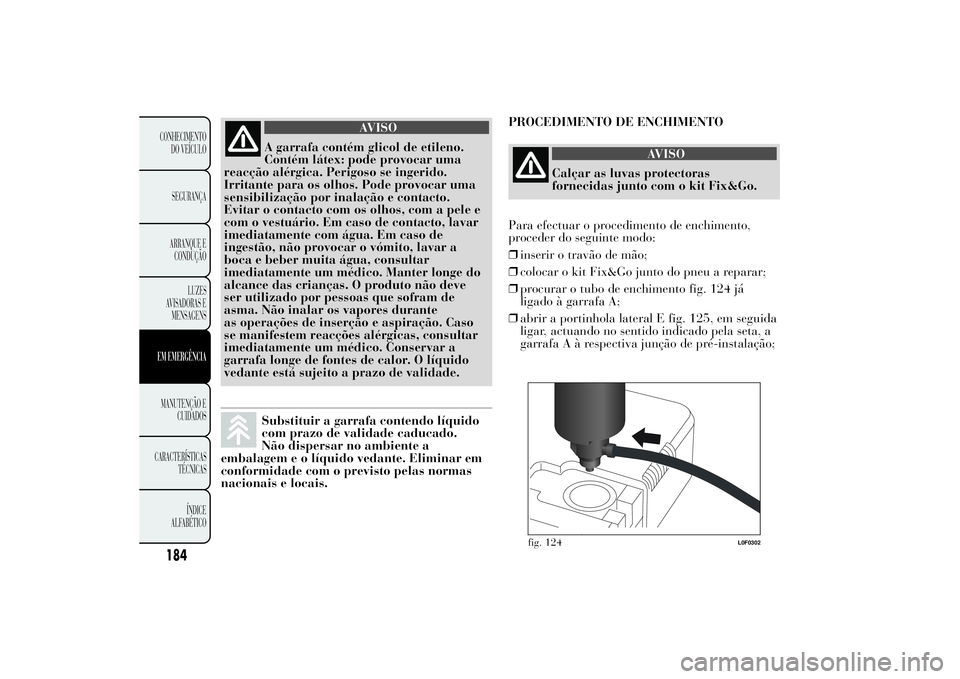 Lancia Ypsilon 2014 Manual de Uso e Manutenção (in Portuguese) 184CONHECIMENTO
DO VEÍCULO
SEGURANÇA
ARRANQUE E
CONDUÇÃO
LUZES
AVISADORAS E
MENSAGENSEM EMERGÊNCIAMANUTENÇÃO E
CUIDADOS
CARACTERÍSTICAS
TÉCNICAS
ÍNDICE
ALFABÉTICO
AVISO
A garrafa contém gl Lancia Ypsilon 2014 Manual de Uso e Manutenção (in Portuguese) 184CONHECIMENTO
DO VEÍCULO
SEGURANÇA
ARRANQUE E
CONDUÇÃO
LUZES
AVISADORAS E
MENSAGENSEM EMERGÊNCIAMANUTENÇÃO E
CUIDADOS
CARACTERÍSTICAS
TÉCNICAS
ÍNDICE
ALFABÉTICO
AVISO
A garrafa contém gl