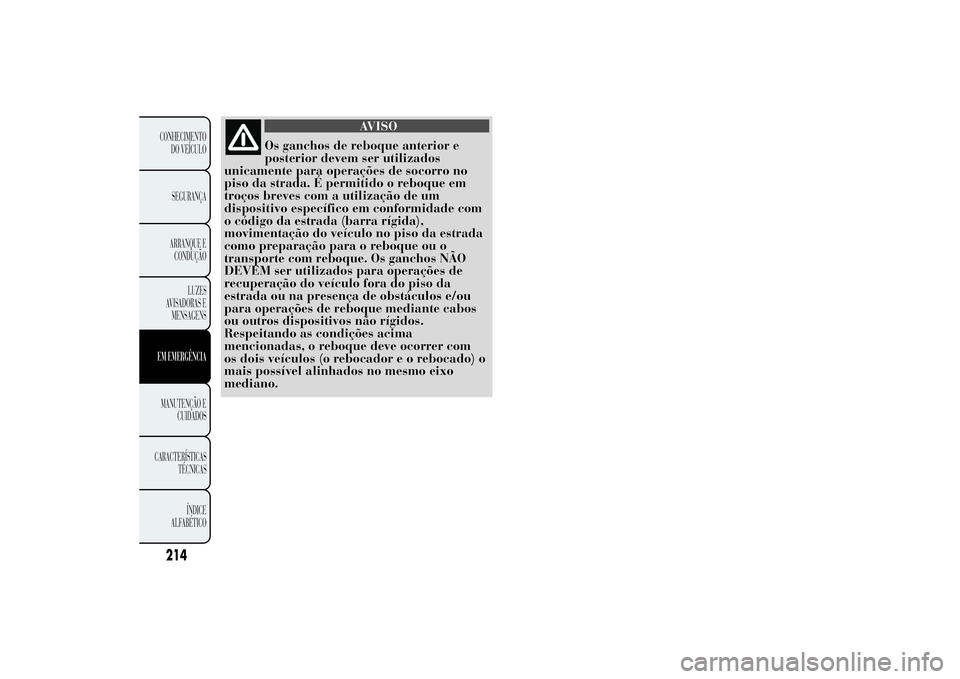 Lancia Ypsilon 2014 Manual de Uso e Manutenção (in Portuguese) AVISO
Os ganchos de reboque anterior e
posterior devem ser utilizados
unicamente para operações de socorro no
piso da strada. É permitido o reboque em
troços breves com a utilização de um
dispos Lancia Ypsilon 2014 Manual de Uso e Manutenção (in Portuguese) AVISO
Os ganchos de reboque anterior e
posterior devem ser utilizados
unicamente para operações de socorro no
piso da strada. É permitido o reboque em
troços breves com a utilização de um
dispos