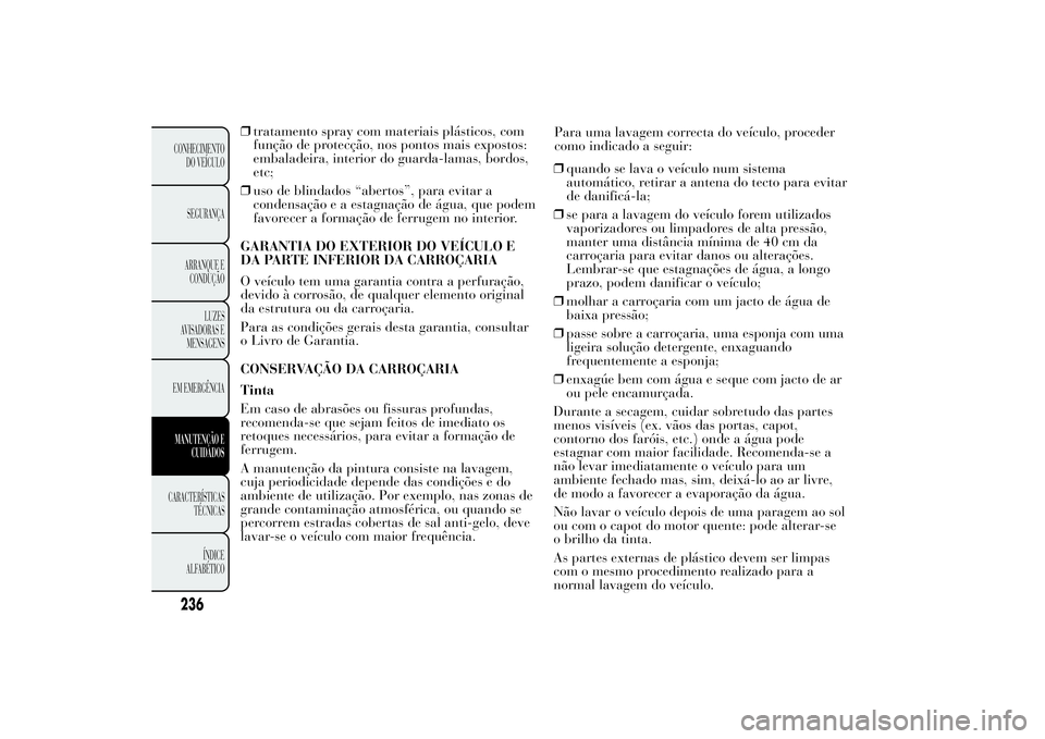 Lancia Ypsilon 2014 Manual de Uso e Manutenção (in Portuguese) ❒tratamento spray com materiais plásticos, com
função de protecção, nos pontos mais expostos:
embaladeira, interior do guarda-lamas, bordos,
etc;
❒uso de blindados “abertos”, para evitar Lancia Ypsilon 2014 Manual de Uso e Manutenção (in Portuguese) ❒tratamento spray com materiais plásticos, com
função de protecção, nos pontos mais expostos:
embaladeira, interior do guarda-lamas, bordos,
etc;
❒uso de blindados “abertos”, para evitar