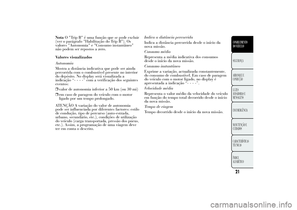Lancia Ypsilon 2014  Manual de Uso e Manutenção (in Portuguese) NotaO "Trip B" é uma função que se pode excluir
(ver o parágrafo "Habilitação do Trip B"). Os
valores "Autonomia" e "Consumo instantâneo"
não podem ser repostos