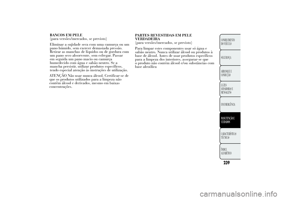 Lancia Ypsilon 2014 Manual de Uso e Manutenção (in Portuguese) ATENÇÃO Não usar nunca álcool. Certificar-se de
que os produtos utilizados para a limpeza não
contêm álcool e derivados, mesmo em baixas
concentrações.PARTES REVESTIDAS EM PELE
VERDADEIRA
(pa Lancia Ypsilon 2014 Manual de Uso e Manutenção (in Portuguese) ATENÇÃO Não usar nunca álcool. Certificar-se de
que os produtos utilizados para a limpeza não
contêm álcool e derivados, mesmo em baixas
concentrações.PARTES REVESTIDAS EM PELE
VERDADEIRA
(pa