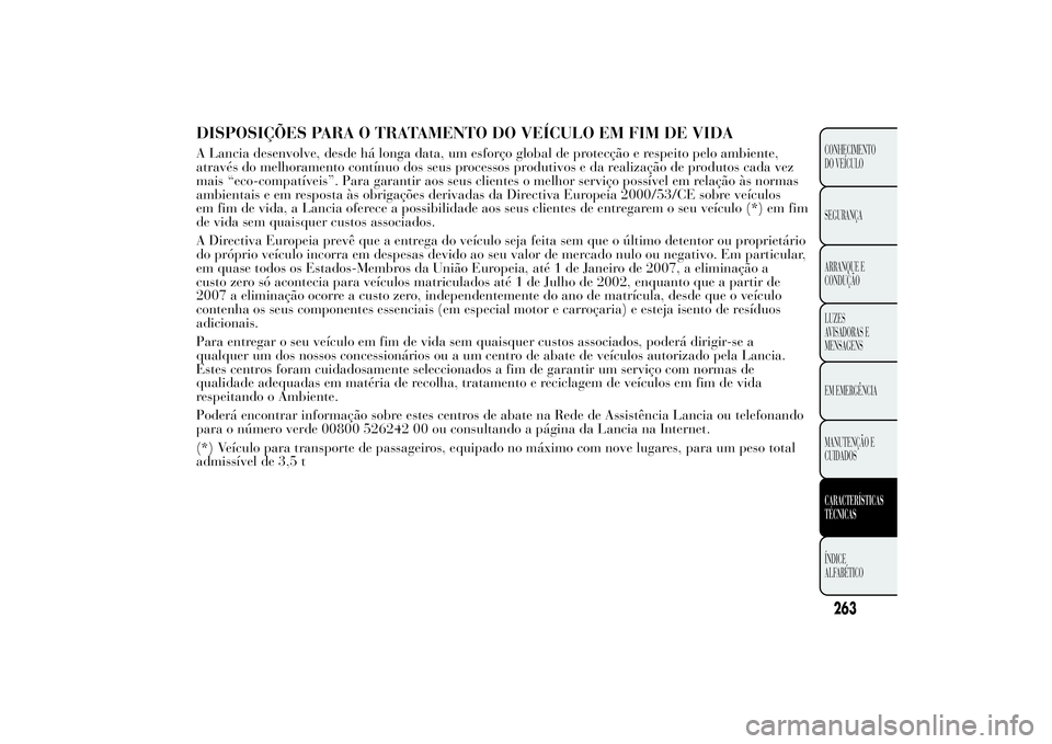 Lancia Ypsilon 2014 Manual de Uso e Manutenção (in Portuguese) DISPOSIÇÕES PARA O TRATAMENTO DO VEÍCULO EM FIM DE VIDAA Lancia desenvolve, desde há longa data, um esforço global de protecção e respeito pelo ambiente,
através do melhoramento contínuo dos Lancia Ypsilon 2014 Manual de Uso e Manutenção (in Portuguese) DISPOSIÇÕES PARA O TRATAMENTO DO VEÍCULO EM FIM DE VIDAA Lancia desenvolve, desde há longa data, um esforço global de protecção e respeito pelo ambiente,
através do melhoramento contínuo dos