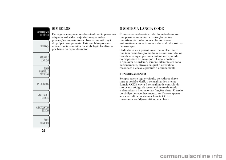 Lancia Ypsilon 2014  Manual de Uso e Manutenção (in Portuguese) SÍMBOLOSEm alguns componentes do veículo estão presentes
etiquetas coloridas, cuja simbologia indica
precauções importantes a observar na utilização
do próprio componente. Está também presen
