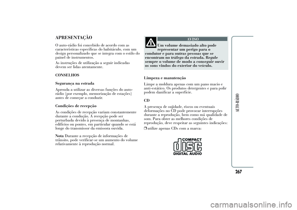Lancia Ypsilon 2014  Manual de Uso e Manutenção (in Portuguese) APRESENTAÇÃOO auto-rádio foi concebido de acordo com as
características específicas do habitáculo, com um
design personalizado que se integra com o estilo do
painel de instrumentos.
As instruç�
