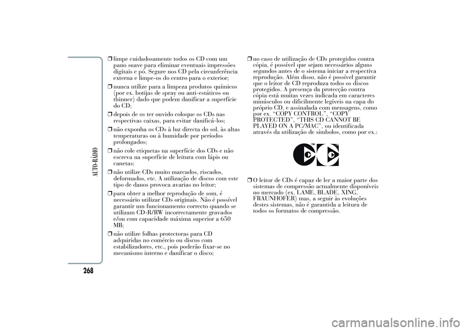 Lancia Ypsilon 2014 Manual de Uso e Manutenção (in Portuguese) ❒limpe cuidadosamente todos os CD com um
pano suave para eliminar eventuais impressões
digitais e pó. Segure nos CD pela circunferência
externa e limpe-os do centro para o exterior;
❒nunca util Lancia Ypsilon 2014 Manual de Uso e Manutenção (in Portuguese) ❒limpe cuidadosamente todos os CD com um
pano suave para eliminar eventuais impressões
digitais e pó. Segure nos CD pela circunferência
externa e limpe-os do centro para o exterior;
❒nunca util