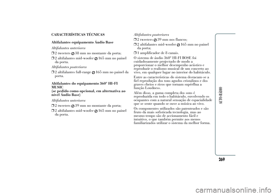 Lancia Ypsilon 2014 Manual de Uso e Manutenção (in Portuguese) CARACTERÍSTICAS TÉCNICAS
Altifalantes equipamento Áudio Base
Altifalantes anteriores
❒2 tweeters
38 mm no montante da porta;
❒2 altifalantes mid-woofer
165 mm no painel
da porta.
Altifalantes p Lancia Ypsilon 2014 Manual de Uso e Manutenção (in Portuguese) CARACTERÍSTICAS TÉCNICAS
Altifalantes equipamento Áudio Base
Altifalantes anteriores
❒2 tweeters
38 mm no montante da porta;
❒2 altifalantes mid-woofer
165 mm no painel
da porta.
Altifalantes p