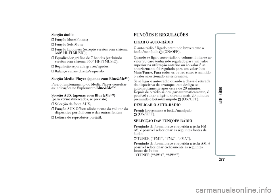 Lancia Ypsilon 2014 Manual de Uso e Manutenção (in Portuguese) Secção áudio
❒Função Mute/Pausas;
❒Função Soft Mute;
❒Função Loudness (excepto versões com sistema
360° HI-FI MUSIC);
❒Equalizador gráfico de 7 bandas (excluindo
versões com siste Lancia Ypsilon 2014 Manual de Uso e Manutenção (in Portuguese) Secção áudio
❒Função Mute/Pausas;
❒Função Soft Mute;
❒Função Loudness (excepto versões com sistema
360° HI-FI MUSIC);
❒Equalizador gráfico de 7 bandas (excluindo
versões com siste