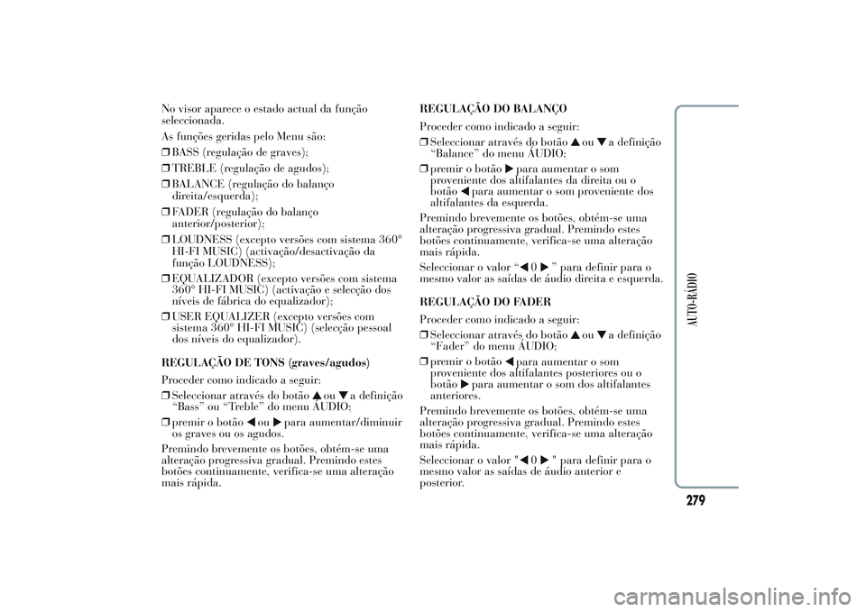 Lancia Ypsilon 2014  Manual de Uso e Manutenção (in Portuguese) No visor aparece o estado actual da função
seleccionada.
As funções geridas pelo Menu são:
❒BASS (regulação de graves);
❒TREBLE (regulação de agudos);
❒BALANCE (regulação do balanço
