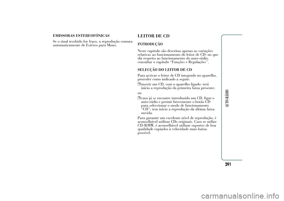 Lancia Ypsilon 2014 Manual de Uso e Manutenção (in Portuguese) EMISSORAS ESTEREOFÓNICAS
Se o sinal recebido for fraco, a reprodução comuta
automaticamente de Estéreo para Mono.
LEITOR DE CDINTRODUÇÃO
Neste capitulo são descritas apenas as variações
relat Lancia Ypsilon 2014 Manual de Uso e Manutenção (in Portuguese) EMISSORAS ESTEREOFÓNICAS
Se o sinal recebido for fraco, a reprodução comuta
automaticamente de Estéreo para Mono.
LEITOR DE CDINTRODUÇÃO
Neste capitulo são descritas apenas as variações
relat