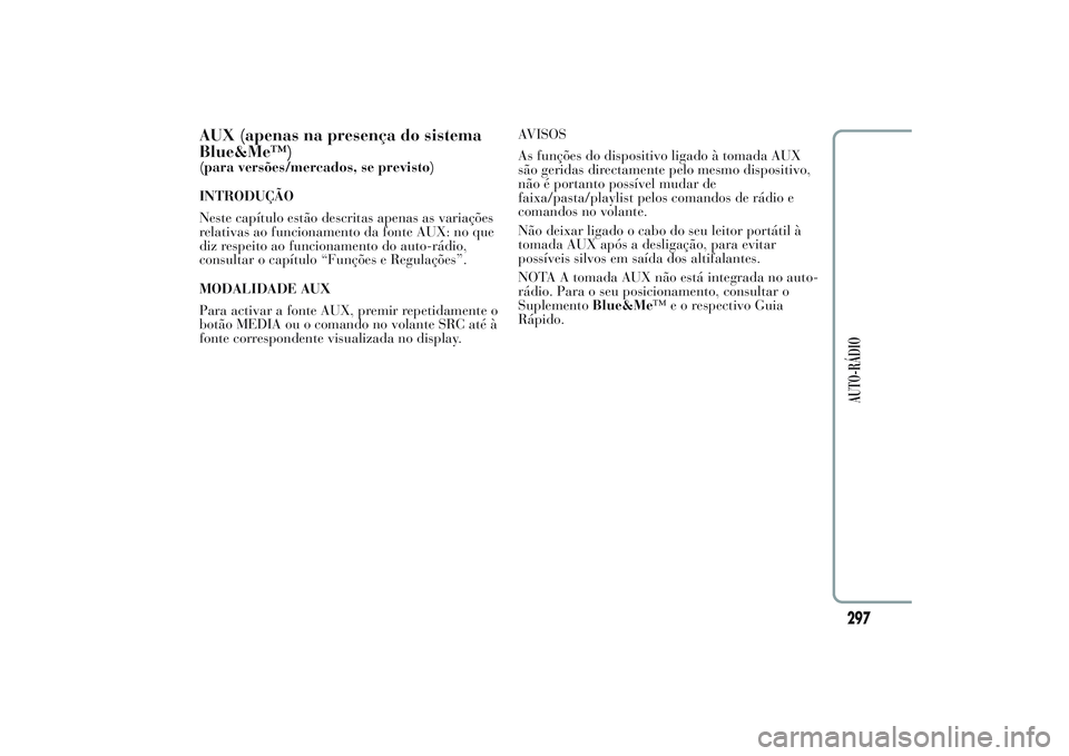 Lancia Ypsilon 2014 Manual de Uso e Manutenção (in Portuguese) AUX (apenas na presença do sistema
Blue&Me™)(para versões/mercados, se previsto)
INTRODUÇÃO
Neste capítulo estão descritas apenas as variações
relativas ao funcionamento da fonte AUX: no que Lancia Ypsilon 2014 Manual de Uso e Manutenção (in Portuguese) AUX (apenas na presença do sistema
Blue&Me™)(para versões/mercados, se previsto)
INTRODUÇÃO
Neste capítulo estão descritas apenas as variações
relativas ao funcionamento da fonte AUX: no que