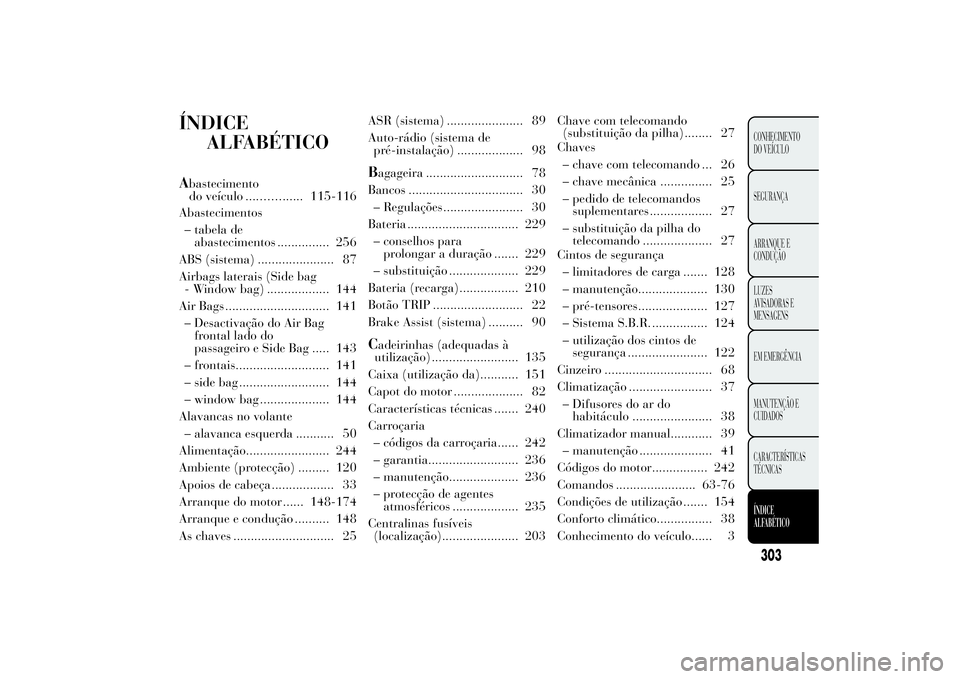Lancia Ypsilon 2014 Manual de Uso e Manutenção (in Portuguese) ÍNDICE
ALFABÉTICOAbastecimento
115-116
Abastecimentos
– tabela de
abastecimentos ............... 256
ABS (sistema) ...................... 87
Airbags laterais (Side bag
- Window bag) .............. Lancia Ypsilon 2014 Manual de Uso e Manutenção (in Portuguese) ÍNDICE
ALFABÉTICOAbastecimento
115-116
Abastecimentos
– tabela de
abastecimentos ............... 256
ABS (sistema) ...................... 87
Airbags laterais (Side bag
- Window bag) ..............