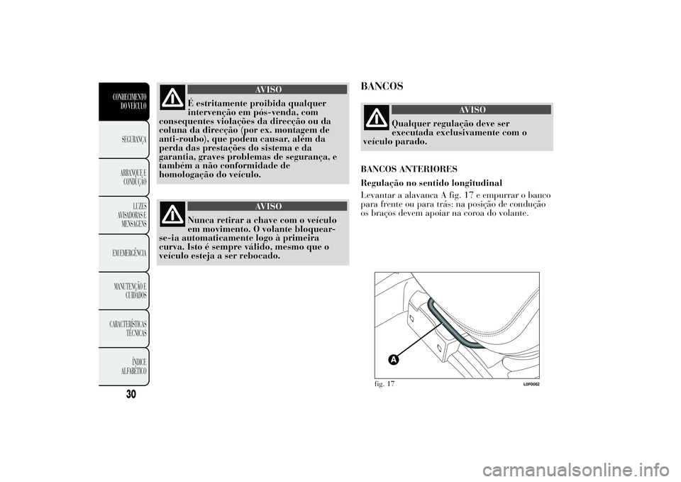 Lancia Ypsilon 2014 Manual de Uso e Manutenção (in Portuguese) AVISO
É estritamente proibida qualquer
intervenção em pós-venda, com
consequentes violações da direcção ou da
coluna da direcção (por ex. montagem de
anti-roubo), que podem causar, além da
Lancia Ypsilon 2014 Manual de Uso e Manutenção (in Portuguese) AVISO
É estritamente proibida qualquer
intervenção em pós-venda, com
consequentes violações da direcção ou da
coluna da direcção (por ex. montagem de
anti-roubo), que podem causar, além da