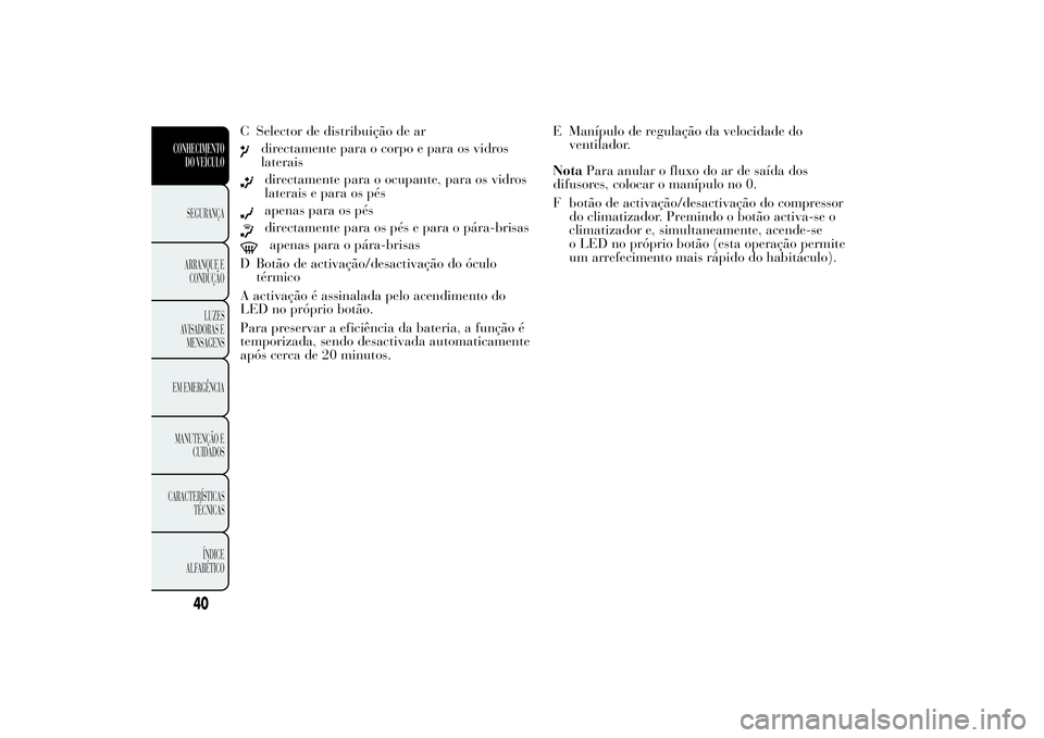 Lancia Ypsilon 2013  Manual de Uso e Manutenção (in Portuguese) C Selector de distribuição de ar
directamente para o corpo e para os vidros
lateraisdirectamente para o ocupante, para os vidros
laterais e para os pésapenas para os pésdirectamente para os pés e