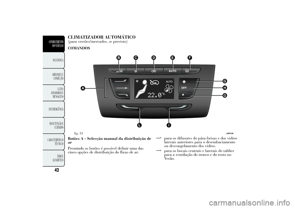 Lancia Ypsilon 2014  Manual de Uso e Manutenção (in Portuguese) CLIMATIZADOR AUTOMÁTICO(para versões/mercados, se previsto)
COMANDOS
Botões A - Selecção manual da distribuição de
ar
Premindo os botões é possível definir uma das
cinco opções de distribu