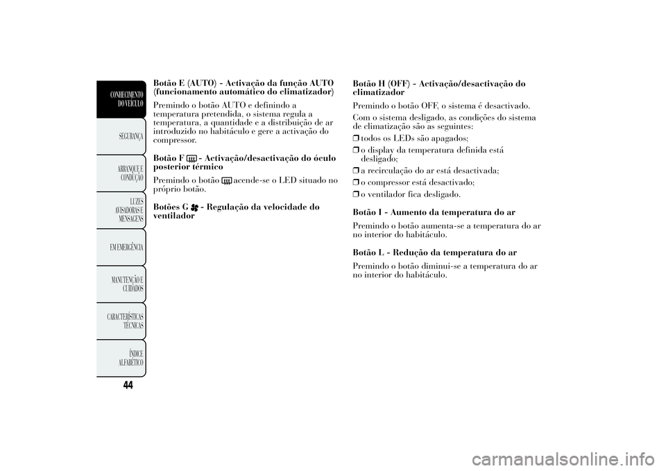 Lancia Ypsilon 2014  Manual de Uso e Manutenção (in Portuguese) Botão E (AUTO) - Activação da função AUTO
(funcionamento automático do climatizador)
Premindo o botão AUTO e definindo a
temperatura pretendida, o sistema regula a
temperatura, a quantidade e a