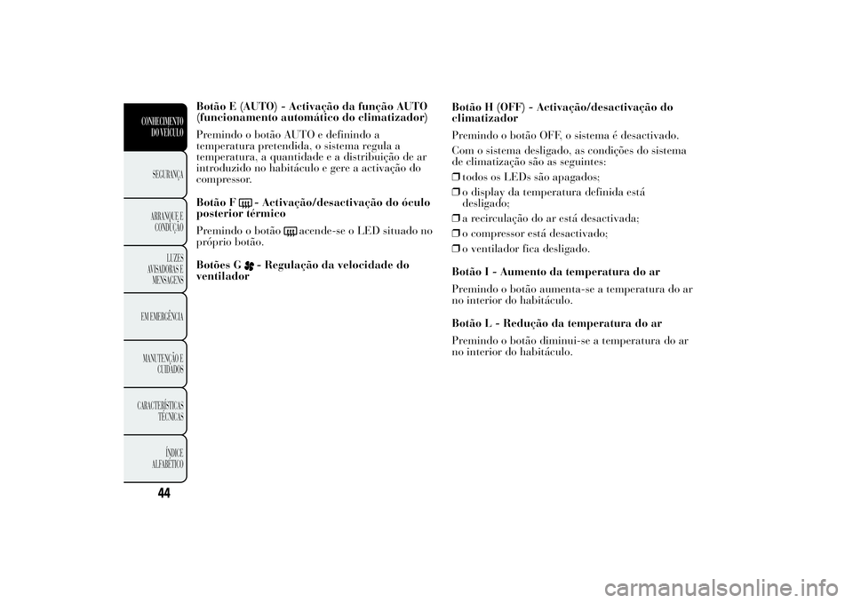 Lancia Ypsilon 2014 Manual de Uso e Manutenção (in Portuguese) Botão E (AUTO) - Activação da função AUTO
(funcionamento automático do climatizador)
Premindo o botão AUTO e definindo a
temperatura pretendida, o sistema regula a
temperatura, a quantidade e a Lancia Ypsilon 2014 Manual de Uso e Manutenção (in Portuguese) Botão E (AUTO) - Activação da função AUTO
(funcionamento automático do climatizador)
Premindo o botão AUTO e definindo a
temperatura pretendida, o sistema regula a
temperatura, a quantidade e a