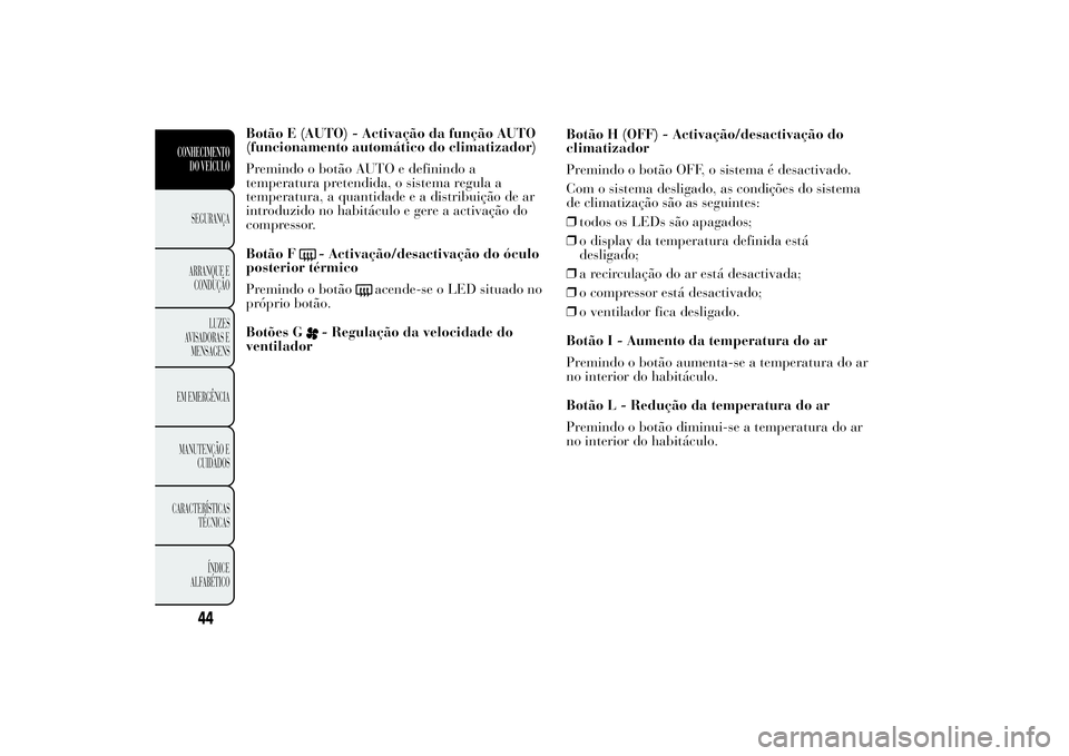 Lancia Ypsilon 2013  Manual de Uso e Manutenção (in Portuguese) Botão E (AUTO) - Activação da função AUTO
(funcionamento automático do climatizador)
Premindo o botão AUTO e definindo a
temperatura pretendida, o sistema regula a
temperatura, a quantidade e a