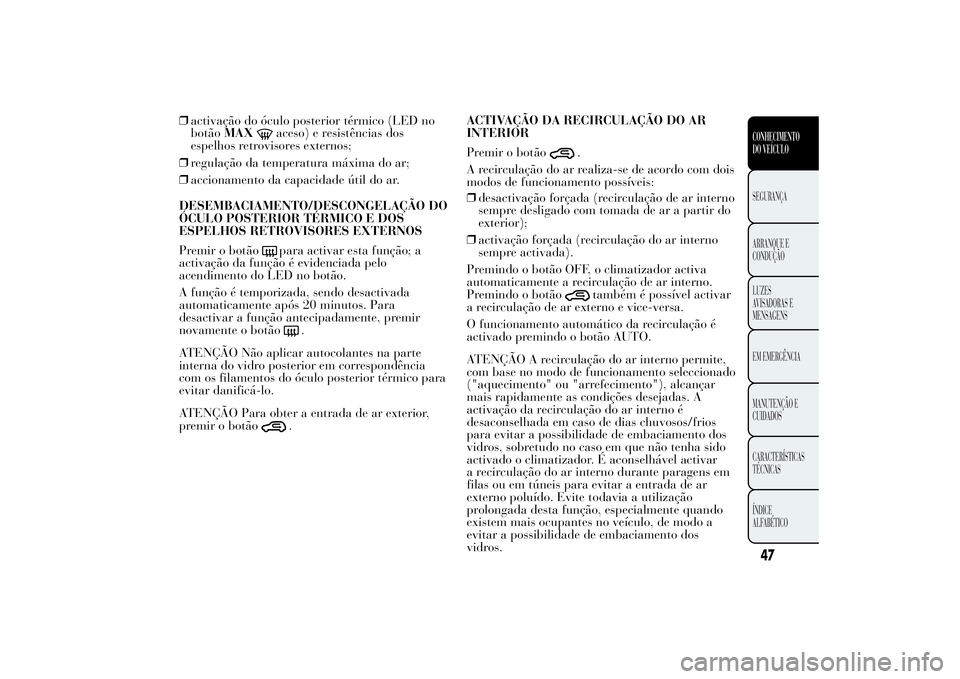 Lancia Ypsilon 2014 Manual de Uso e Manutenção (in Portuguese) ❒activação do óculo posterior térmico (LED no
botãoMAX
aceso) e resistências dos
espelhos retrovisores externos;
❒regulação da temperatura máxima do ar;
❒accionamento da capacidade úti Lancia Ypsilon 2014 Manual de Uso e Manutenção (in Portuguese) ❒activação do óculo posterior térmico (LED no
botãoMAX
aceso) e resistências dos
espelhos retrovisores externos;
❒regulação da temperatura máxima do ar;
❒accionamento da capacidade úti