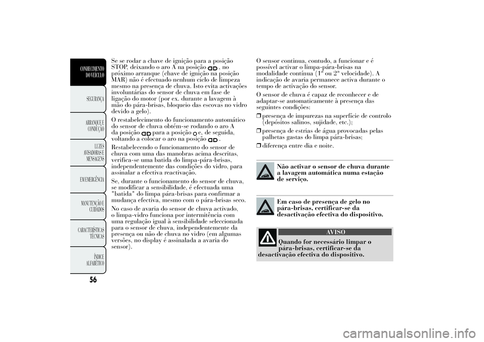 Lancia Ypsilon 2014 Manual de Uso e Manutenção (in Portuguese) Se se rodar a chave de ignição para a posição
STOP, deixando o aro A na posição
,no
próximo arranque (chave de ignição na posição
MAR) não é efectuado nenhum ciclo de limpeza
mesmo na pre Lancia Ypsilon 2014 Manual de Uso e Manutenção (in Portuguese) Se se rodar a chave de ignição para a posição
STOP, deixando o aro A na posição
,no
próximo arranque (chave de ignição na posição
MAR) não é efectuado nenhum ciclo de limpeza
mesmo na pre