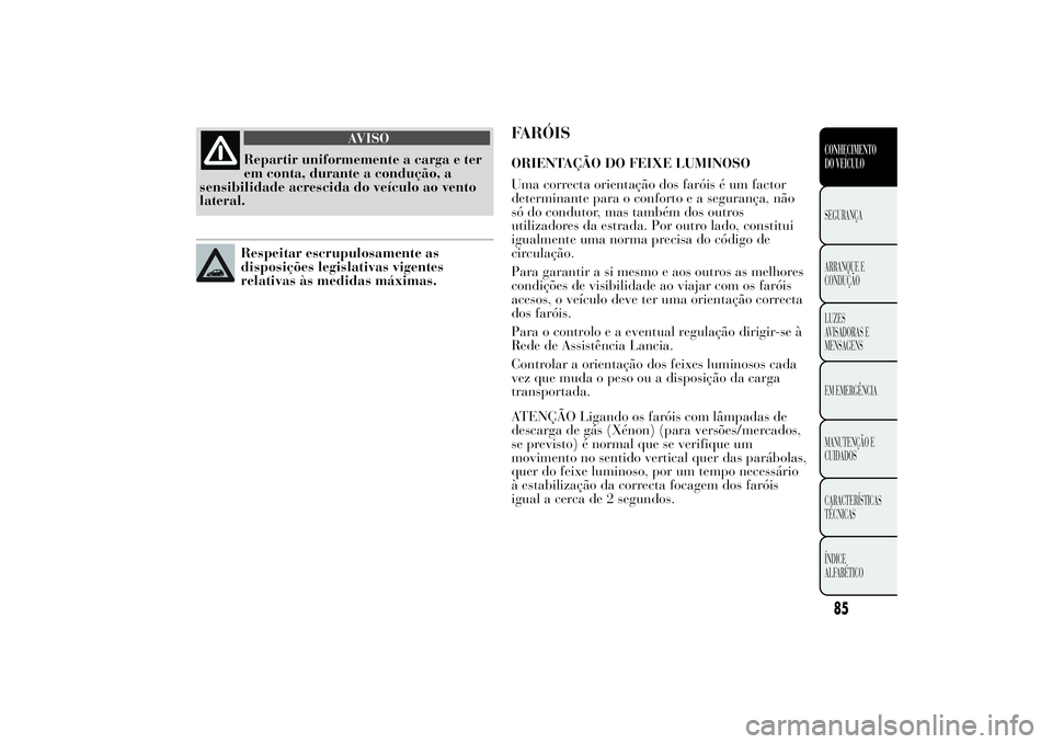Lancia Ypsilon 2014 Manual de Uso e Manutenção (in Portuguese) AVISO
Repartir uniformemente a carga e ter
em conta, durante a condução, a
sensibilidade acrescida do veículo ao vento
lateral.Respeitar escrupulosamente as
disposições legislativas vigentes
rela Lancia Ypsilon 2014 Manual de Uso e Manutenção (in Portuguese) AVISO
Repartir uniformemente a carga e ter
em conta, durante a condução, a
sensibilidade acrescida do veículo ao vento
lateral.Respeitar escrupulosamente as
disposições legislativas vigentes
rela