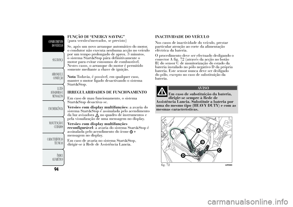 Lancia Ypsilon 2014 Manual de Uso e Manutenção (in Portuguese) FUNÇÃO DI “ENERGY SAVING”
(para versões/mercados, se previsto)
Se, após um novo arranque automático do motor,
o condutor não executa nenhuma acção no veículo
por um tempo prolongado de ap Lancia Ypsilon 2014 Manual de Uso e Manutenção (in Portuguese) FUNÇÃO DI “ENERGY SAVING”
(para versões/mercados, se previsto)
Se, após um novo arranque automático do motor,
o condutor não executa nenhuma acção no veículo
por um tempo prolongado de ap