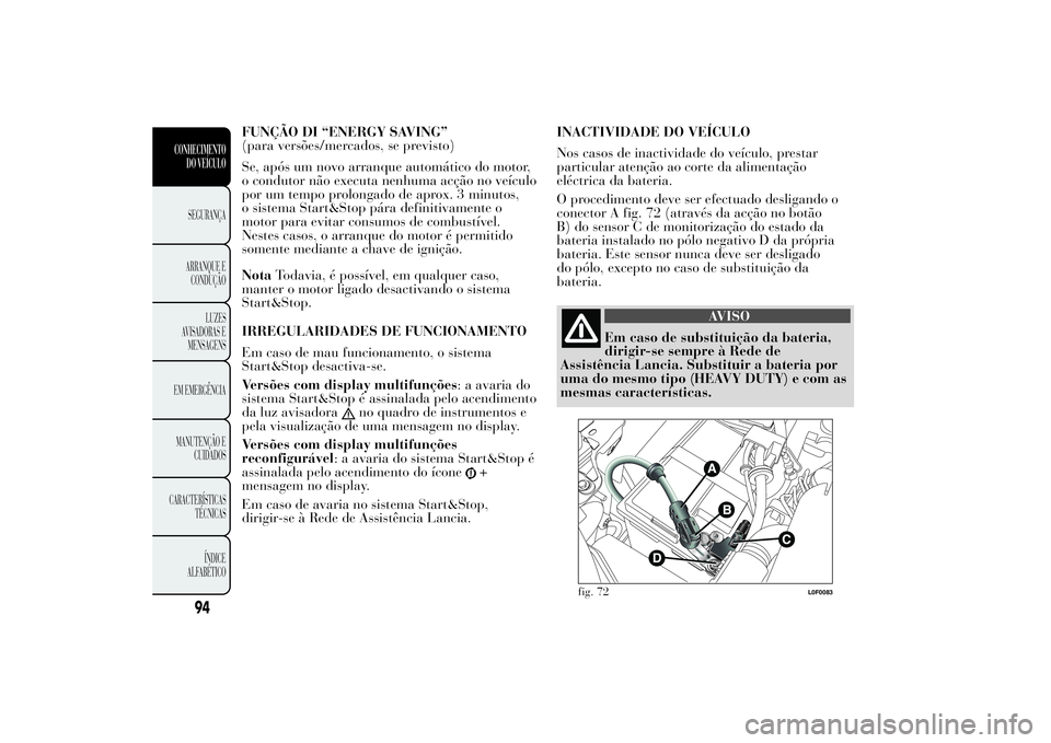 Lancia Ypsilon 2014  Manual de Uso e Manutenção (in Portuguese) FUNÇÃO DI “ENERGY SAVING”
(para versões/mercados, se previsto)
Se, após um novo arranque automático do motor,
o condutor não executa nenhuma acção no veículo
por um tempo prolongado de ap