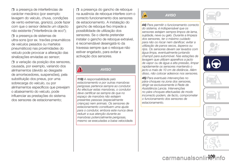 Lancia Ypsilon 2017 Manual de Uso e Manutenção (in Portuguese) a presença de interferências de
carácter mecânico (por exemplo:
lavagem do veículo, chuva, condições
de vento extremas, granizo), pode fazer
com que o sensor detecte um objecto
não existente ( Lancia Ypsilon 2017 Manual de Uso e Manutenção (in Portuguese) a presença de interferências de
carácter mecânico (por exemplo:
lavagem do veículo, chuva, condições
de vento extremas, granizo), pode fazer
com que o sensor detecte um objecto
não existente (