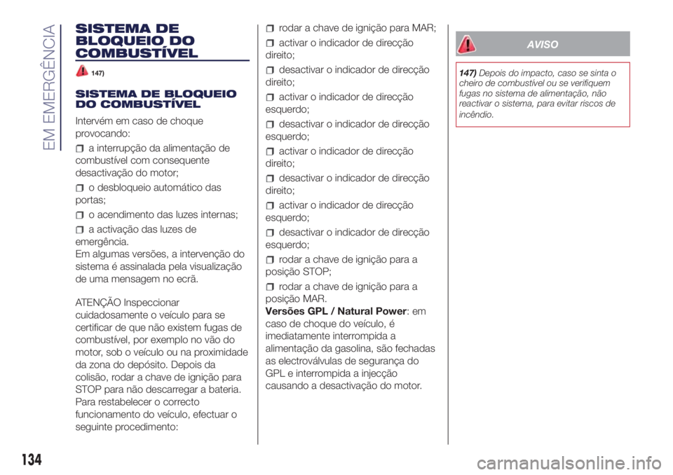 Lancia Ypsilon 2017 Manual de Uso e Manutenção (in Portuguese) SISTEMA DE
BLOQUEIO DO
COMBUSTÍVEL
147)
SISTEMA DE BLOQUEIO
DO COMBUSTÍVEL
Intervém em caso de choque
provocando:
a interrupção da alimentação de
combustível com consequente
desactivação do Lancia Ypsilon 2017 Manual de Uso e Manutenção (in Portuguese) SISTEMA DE
BLOQUEIO DO
COMBUSTÍVEL
147)
SISTEMA DE BLOQUEIO
DO COMBUSTÍVEL
Intervém em caso de choque
provocando:
a interrupção da alimentação de
combustível com consequente
desactivação do