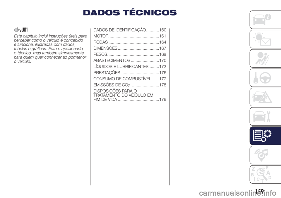 Lancia Ypsilon 2017 Manual de Uso e Manutenção (in Portuguese) DADOS TÉCNICOS
Este capítulo inclui instruções úteis para
perceber como o veículo é concebido
e funciona, ilustradas com dados,
tabelas e gráficos. Para o apaixonado,
o técnico, mas também s Lancia Ypsilon 2017 Manual de Uso e Manutenção (in Portuguese) DADOS TÉCNICOS
Este capítulo inclui instruções úteis para
perceber como o veículo é concebido
e funciona, ilustradas com dados,
tabelas e gráficos. Para o apaixonado,
o técnico, mas também s