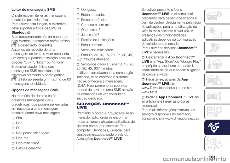 Lancia Ypsilon 2016  Manual de Uso e Manutenção (in Portuguese) Leitor de mensagens SMS
O sistema permite ler as mensagens
recebidas pelo telemóvel.
Para utilizar esta função, o telemóvel
deve suportar a troca de SMS via
Bluetooth®.
Se a funcionalidade não f