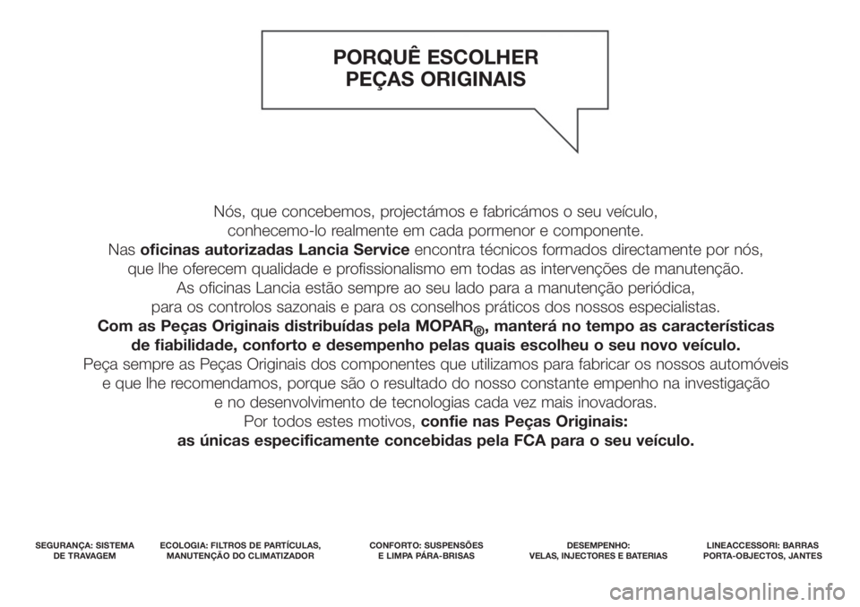 Lancia Ypsilon 2020  Manual de Uso e Manutenção (in Portuguese) PORQUÊ ESCOLHER 
PEÇAS ORIGINAIS
SEGURANÇA: SISTEMA
DE TRAVAGEMECOLOGIA: FILTROS DE PARTÍCULAS,
MANUTENÇÃO DO CLIMATIZADORCONFORTO: SUSPENSÕES 
E LIMPA PÁRA-BRISAS DESEMPENHO: 
VELAS, INJECTOR